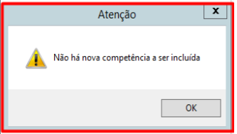 Janela de alerta do sistema com ícone de atenção e a mensagem: "Não há nova competência a ser incluída", com botão OK.